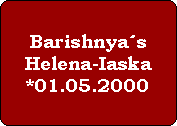 Barishnyas
Helena-Iaska
*01.05.2000
+12.05.2009