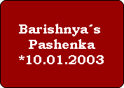 Barishnyas 
Pashenka
*10.01.2003